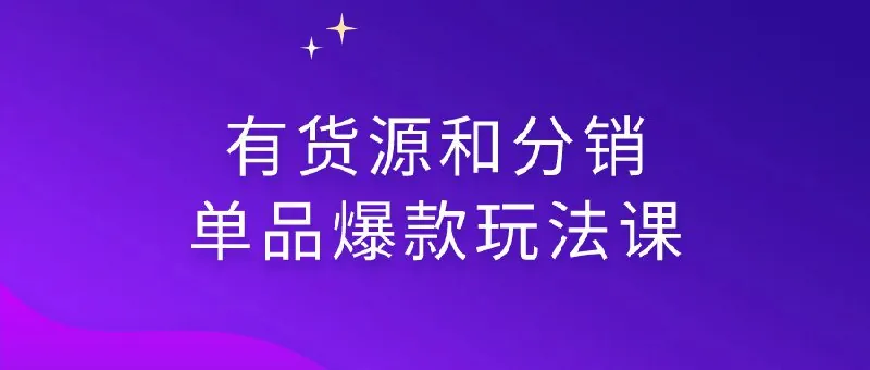 有货源和分销单品爆款玩法课